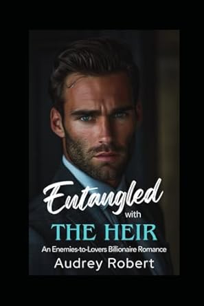 Entangled With The Heir: An Enemies to Lovers Billionaire Romance
