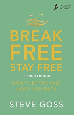 Break Free, Stay Free, Second Edition: Don't Let the Past Hold You Back