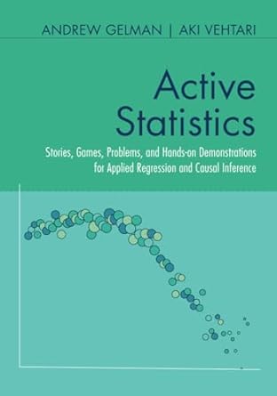 Active Statistics: Stories, Games, Problems, and Hands-On Demonstrations for Applied Regression and Causal Inference
