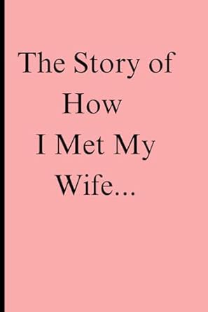 The Story Of How I Met My Wife: Memories of love "Destined Encounters: Chronicles of How We Met Our Wives"
