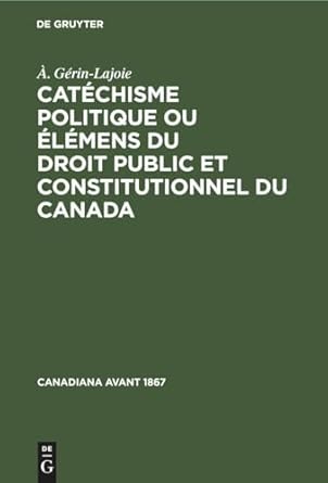 Catéchisme politique ou élémens du droit public et constitutionnel du Canada