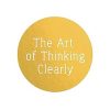 The Art of Thinking Clearly: The Secrets of Perfect Decision-Making