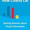 How Charts Lie: Getting Smarter about Visual Information
