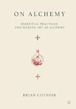 On Alchemy: Essential Practices and Making Art as Alchemy