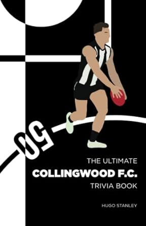 The Ultimate Collingwood F.C. Trivia Book: Fascinating trivia and facts about Collingwood's greatest players, games, coaches and more!