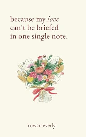 because my love can't be briefed in one single note