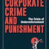 Corporate Crime and Punishment: The Crisis of Underenforcement