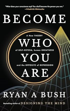 Become Who You Are: A New Theory of Self-Esteem, Human Greatness, and the Opposite of Depression