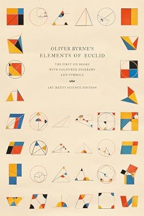 Oliver Byrne's Elements of Euclid: The First Six Books with Coloured Diagrams and Symbols
