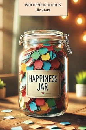 Happiness Jar - Wochenhighlights für Paare: Erinnerungsbuch zum gemeinsamen Eintragen eurer Highlights in jeder Woche