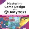 Mastering Game Design with Unity 2021: Immersive Workflows, Visual Scripting, Physics Engine, GameObjects, Player Progression, Publishing, and a Lot More (English Edition)