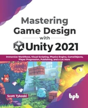 Mastering Game Design with Unity 2021: Immersive Workflows, Visual Scripting, Physics Engine, GameObjects, Player Progression, Publishing, and a Lot More (English Edition)