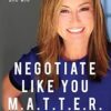 Negotiate Like YOU M.A.T.T.E.R.: The Sure Fire Method to Step Up and Win