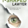 The T-Shaped Lawyer: A New Vision for You and Your Work