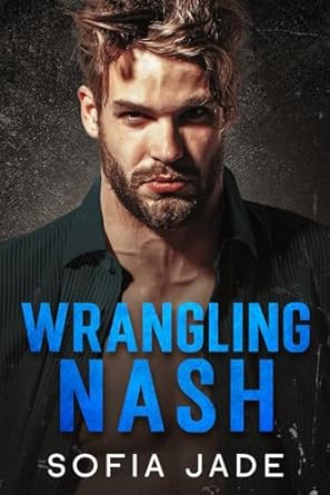 Wrangling Nash: A Grumpy Sunshine Forced Proximity Cowboy Romance