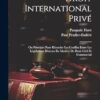 Droit International Privé: Ou Principes Pour Résoudre Les Conflita Entre Les Législations Diverses En Matière De Droit Civil Et Commercial