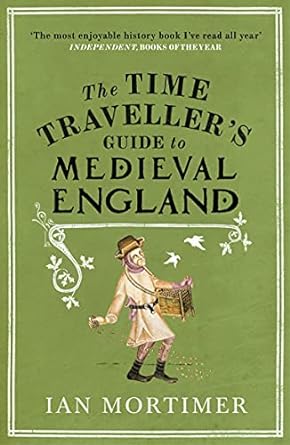 The Time Traveller's Guide to Medieval England: A Handbook for Visitors to the Fourteenth Century