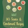 Hello! 365 Sauce & Condiment Recipes: Best Sauce & Condiment Cookbook Ever For Beginners [Book 1]