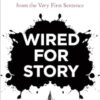 Wired for Story: The Writer's Guide to Using Brain Science to Hook Readers from the Very First Sentence