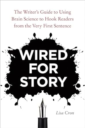 Wired for Story: The Writer's Guide to Using Brain Science to Hook Readers from the Very First Sentence