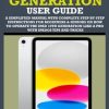 IPAD 10TH GENERATION USER GUIDE: A Simplified Manual With Complete Step By Step Instructions For Beginners & Seniors On How To Operate The iPad 10th Generation Like A Pro With iPadOS Tips And Tricks