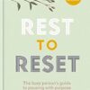 Rest to Reset: The busy person s guide to pausing with purpose