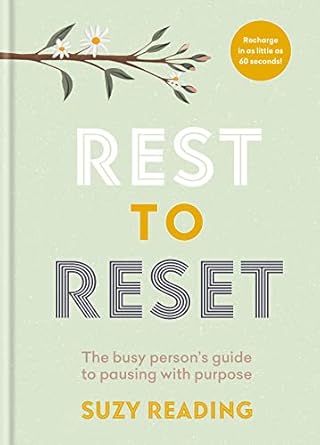 Rest to Reset: The busy person s guide to pausing with purpose