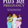 Plus Size Pregnancy: What the evidence really says about higher BMI and birth
