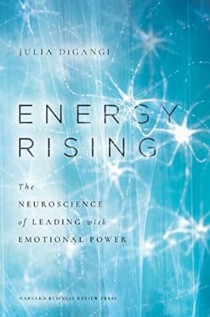Energy Rising: The Neuroscience of Leading with Emotional Power