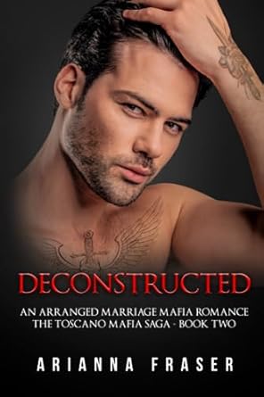 Deconstructed - An Arranged Marriage Mafia Romance: The Toscano Mafia Saga - Book Two