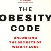 The Obesity Code: Unlocking the Secrets of Weight Loss