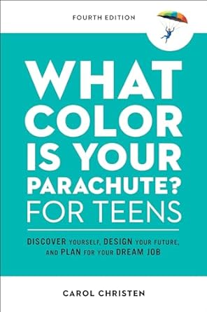 What Color Is Your Parachute? for Teens, Fourth Edition: Discover Yourself, Design Your Future, and Plan for Your Dream Job
