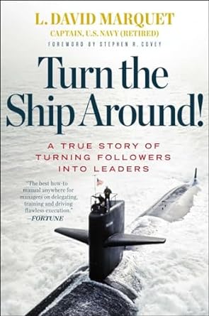 Turn the Ship Around!: A True Story of Building Leaders by Breaking the Rules: A True Story of Turning Followers Into Leaders