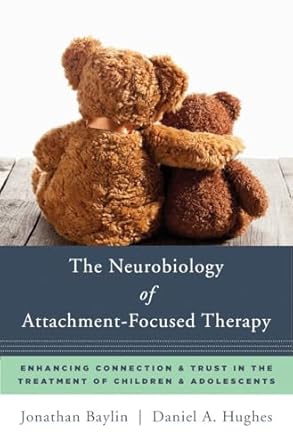 The Neurobiology of Attachment-Focused Therapy: Enhancing Connection & Trust in the Treatment of Children & Adolescents: 0