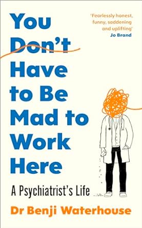 You Don't Have to Be Mad to Work Here: A Psychiatrist's Life