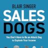 Sales Dogs: You Don't Have to be an Attack Dog to Explode Your Income