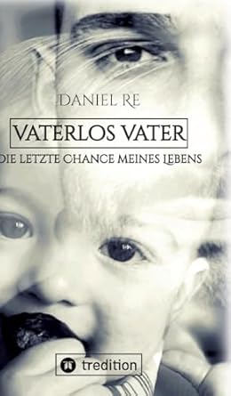 Vaterlos Vater: Die letzte Chance meines Lebens