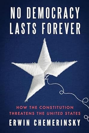 No Democracy Lasts Forever: How the Constitution Threatens the United States
