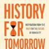 History for Tomorrow: Inspiration from the Past for the Future of Humanity