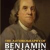 The Autobiography of Benjamin Franklin: A Benjamin Franklin Autobiography Classics (The Original 1791 Edition)