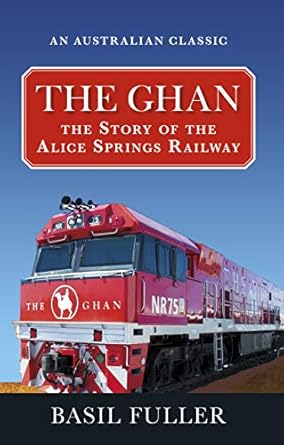 The Ghan: The Story of the Alice Springs Railway