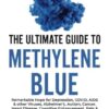The Ultimate Guide to Methylene Blue: Remarkable Hope for Depression, COVID, AIDS & other Viruses, Alzheimer’s, Autism, Cancer, Heart Disease, ... & The Great Transition to Metabolic Medicine