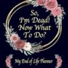 So I'm Dead Now What To Do?:: This end of life organizer planner book is a quick and easy large print edition that will make it easy for your loved ... and quick to use. Paperback – Large Print