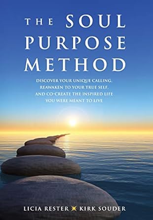 The Soul Purpose Method: Discover your unique calling, Reawaken to your True Self, and Co-create the inspired life you were meant to live
