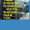Minimum Viable Enterprise Architecture and the Business Digital Twin: MVEA & BDT