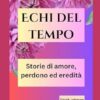 Echi del tempo: Storie di amore, perdono ed eredità