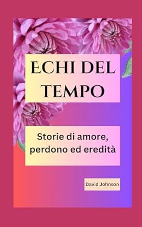 Echi del tempo: Storie di amore, perdono ed eredità