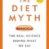 The Diet Myth: The Real Science Behind What We Eat