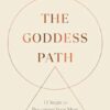 The Goddess Path: 13 Steps to Becoming Your Most Intuitive, Authentic and Powerful Self