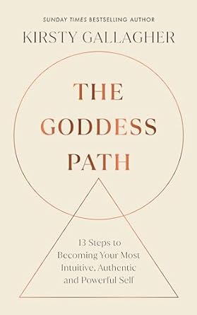The Goddess Path: 13 Steps to Becoming Your Most Intuitive, Authentic and Powerful Self